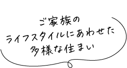 ご家族のライフスタイルにあわせた多様な住まい