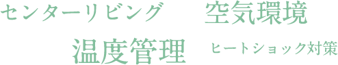 センターリビング・空気環境・温度管理・ヒートショック対策
