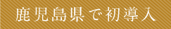 鹿児島県で初導入