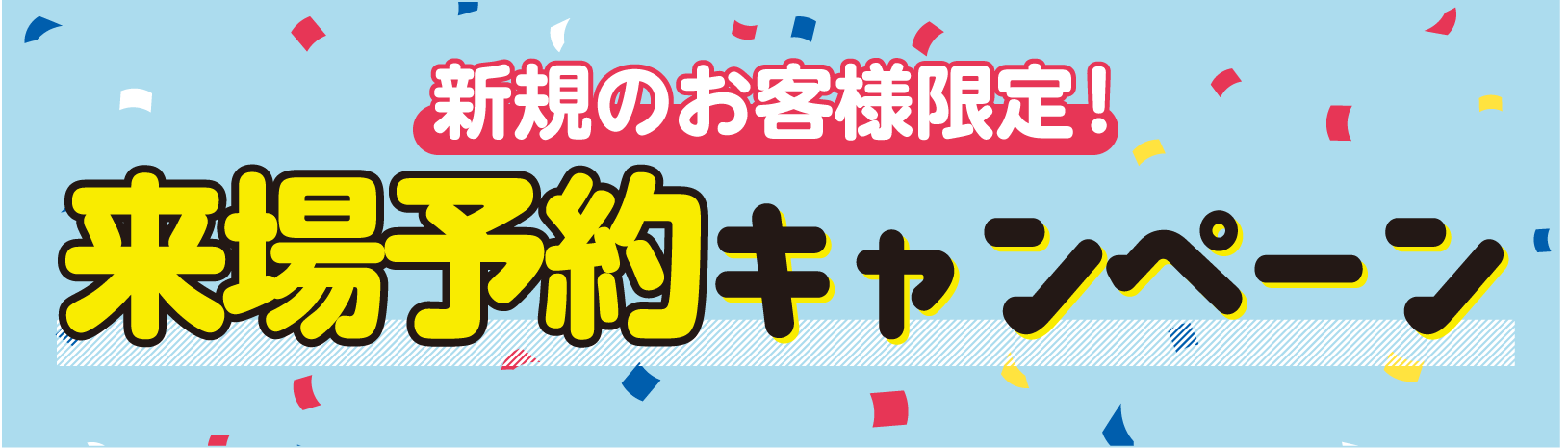 【新規のお客様限定!】来場予約キャンペーン