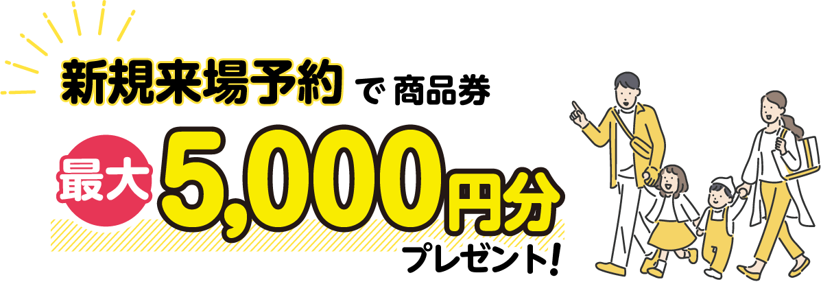 新規来場予約で商品券最大5000円プレゼント!