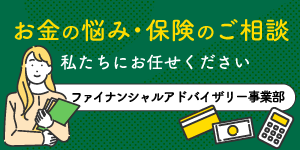 お金の悩み・保険のご相談：ファイナンシャルアドバイザリー事業部