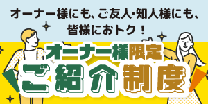 【オーナー様限定】ご紹介制度（特典）のご案内