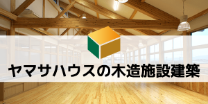 ヤマサハウスの木造施設建築